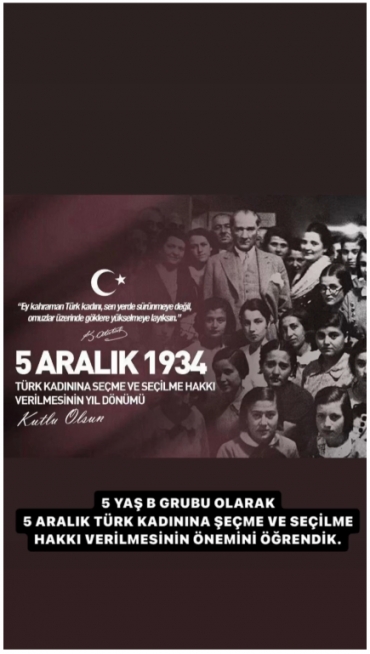 5 Yaş B Grubu olarak 5 Aralık Türk Kadınına Seçme ve Seçilme Hakkı verilmesinin önemini öğrendik.